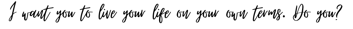 I want you to live live on your own terms do you